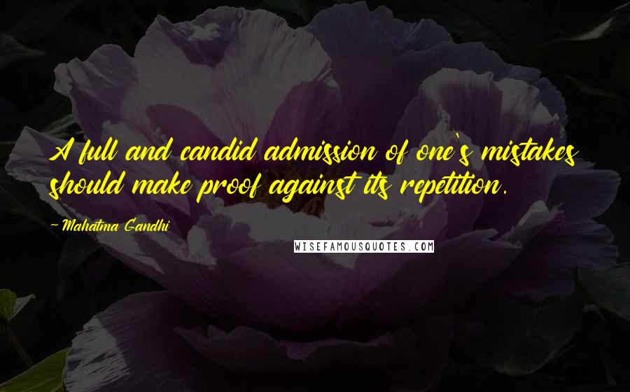 Mahatma Gandhi Quotes: A full and candid admission of one's mistakes should make proof against its repetition.