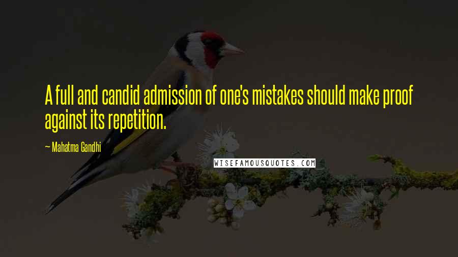 Mahatma Gandhi Quotes: A full and candid admission of one's mistakes should make proof against its repetition.