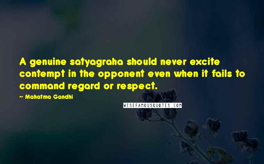 Mahatma Gandhi Quotes: A genuine satyagraha should never excite contempt in the opponent even when it fails to command regard or respect.