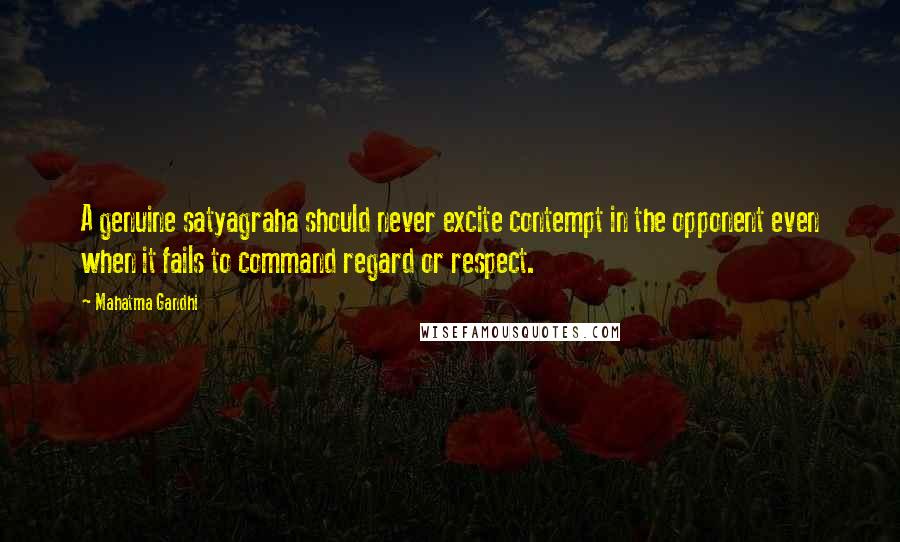 Mahatma Gandhi Quotes: A genuine satyagraha should never excite contempt in the opponent even when it fails to command regard or respect.