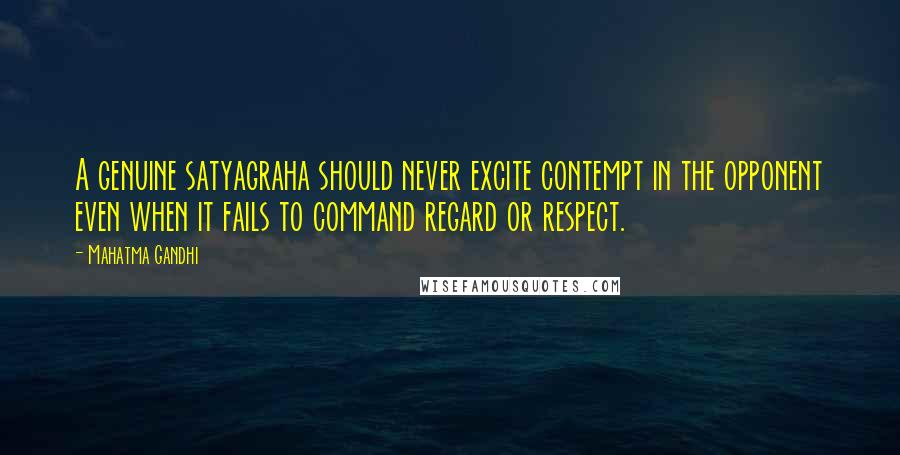 Mahatma Gandhi Quotes: A genuine satyagraha should never excite contempt in the opponent even when it fails to command regard or respect.