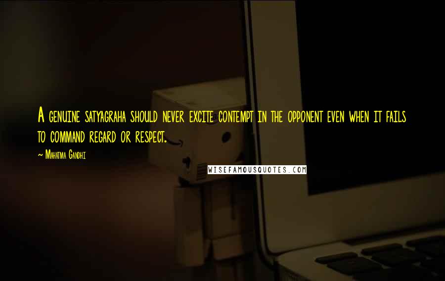 Mahatma Gandhi Quotes: A genuine satyagraha should never excite contempt in the opponent even when it fails to command regard or respect.