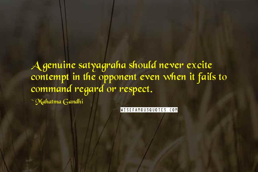 Mahatma Gandhi Quotes: A genuine satyagraha should never excite contempt in the opponent even when it fails to command regard or respect.