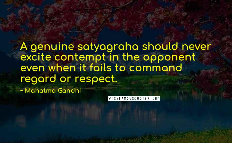 Mahatma Gandhi Quotes: A genuine satyagraha should never excite contempt in the opponent even when it fails to command regard or respect.