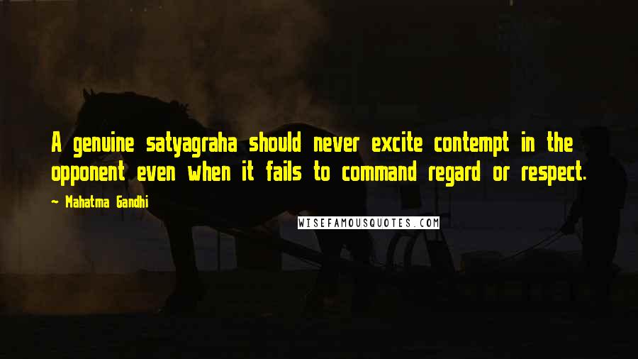 Mahatma Gandhi Quotes: A genuine satyagraha should never excite contempt in the opponent even when it fails to command regard or respect.