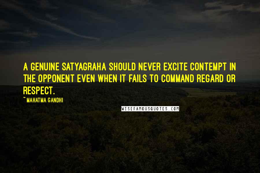 Mahatma Gandhi Quotes: A genuine satyagraha should never excite contempt in the opponent even when it fails to command regard or respect.