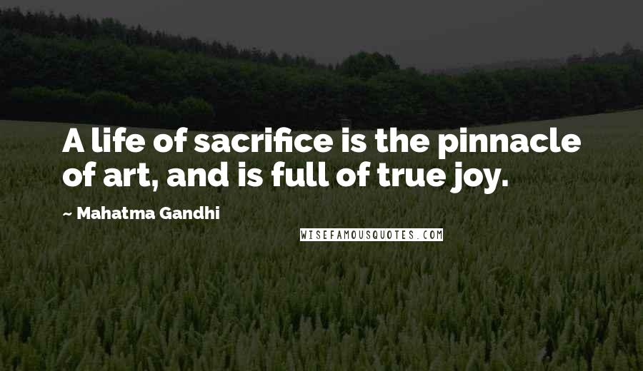 Mahatma Gandhi Quotes: A life of sacrifice is the pinnacle of art, and is full of true joy.