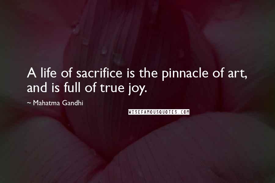 Mahatma Gandhi Quotes: A life of sacrifice is the pinnacle of art, and is full of true joy.