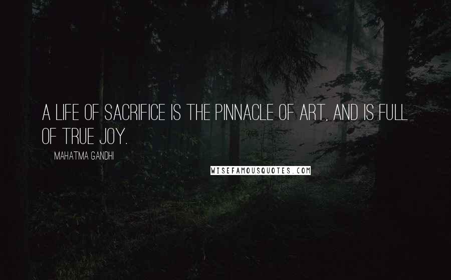 Mahatma Gandhi Quotes: A life of sacrifice is the pinnacle of art, and is full of true joy.