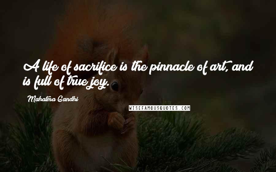 Mahatma Gandhi Quotes: A life of sacrifice is the pinnacle of art, and is full of true joy.