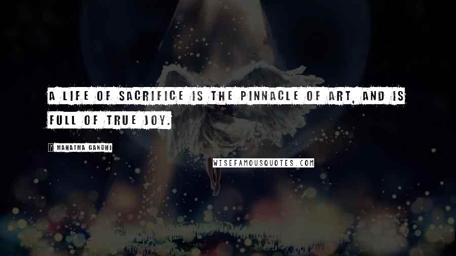 Mahatma Gandhi Quotes: A life of sacrifice is the pinnacle of art, and is full of true joy.