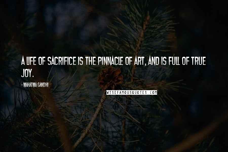 Mahatma Gandhi Quotes: A life of sacrifice is the pinnacle of art, and is full of true joy.