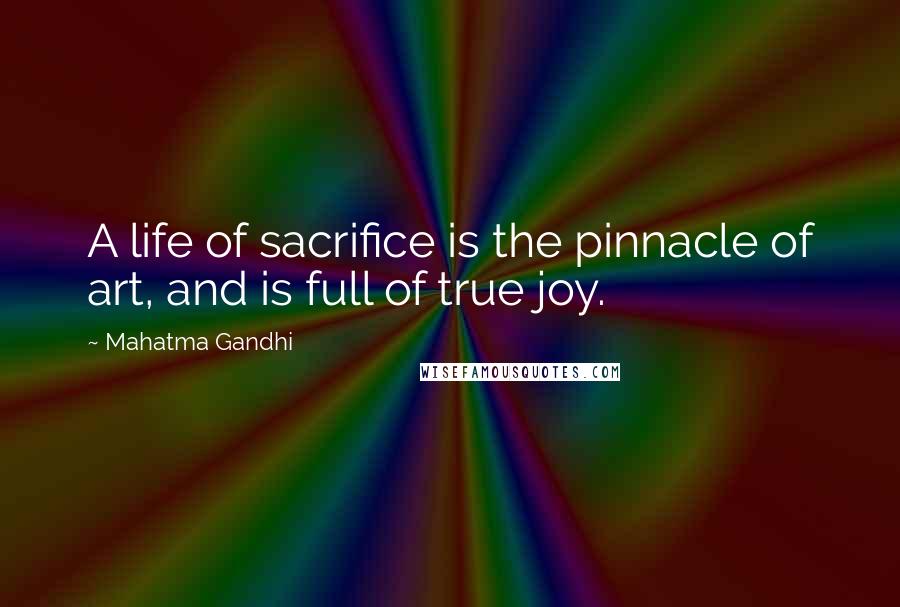 Mahatma Gandhi Quotes: A life of sacrifice is the pinnacle of art, and is full of true joy.