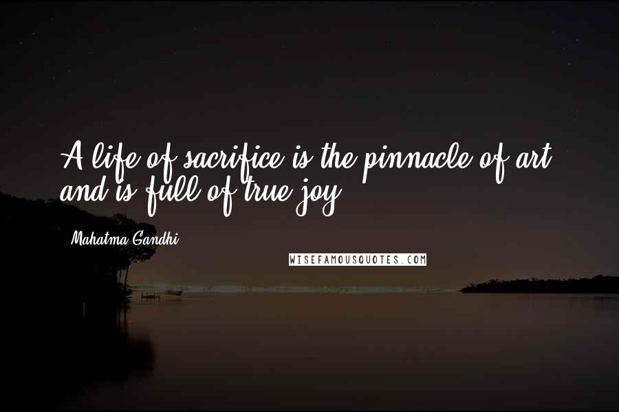 Mahatma Gandhi Quotes: A life of sacrifice is the pinnacle of art, and is full of true joy.