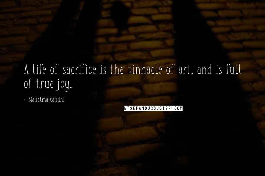 Mahatma Gandhi Quotes: A life of sacrifice is the pinnacle of art, and is full of true joy.