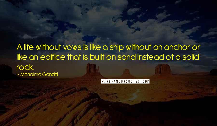 Mahatma Gandhi Quotes: A life without vows is like a ship without an anchor or like an edifice that is built on sand instead of a solid rock.