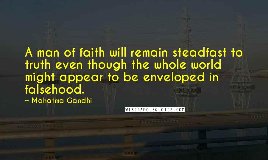 Mahatma Gandhi Quotes: A man of faith will remain steadfast to truth even though the whole world might appear to be enveloped in falsehood.