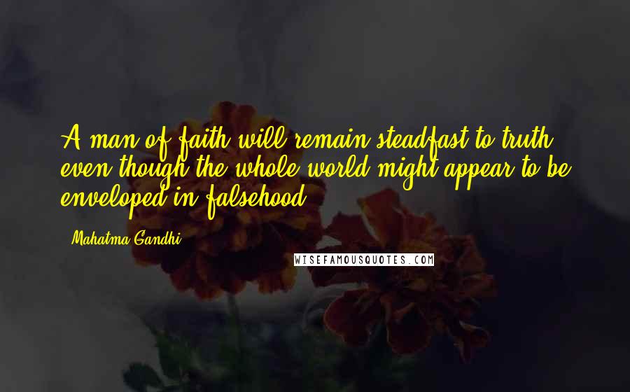 Mahatma Gandhi Quotes: A man of faith will remain steadfast to truth even though the whole world might appear to be enveloped in falsehood.