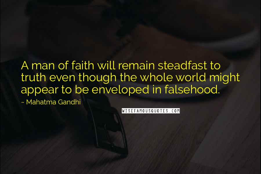 Mahatma Gandhi Quotes: A man of faith will remain steadfast to truth even though the whole world might appear to be enveloped in falsehood.