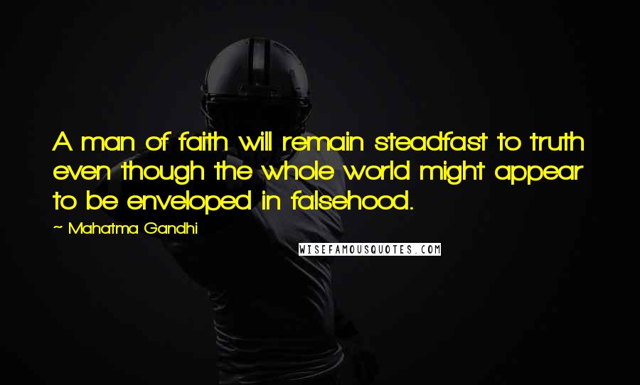 Mahatma Gandhi Quotes: A man of faith will remain steadfast to truth even though the whole world might appear to be enveloped in falsehood.