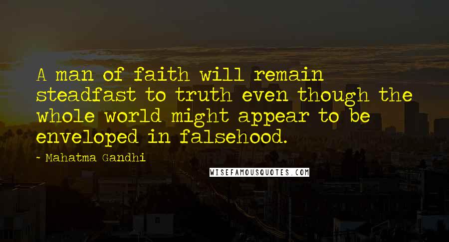 Mahatma Gandhi Quotes: A man of faith will remain steadfast to truth even though the whole world might appear to be enveloped in falsehood.