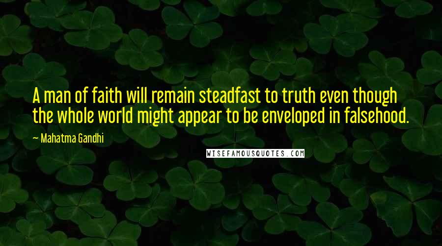 Mahatma Gandhi Quotes: A man of faith will remain steadfast to truth even though the whole world might appear to be enveloped in falsehood.