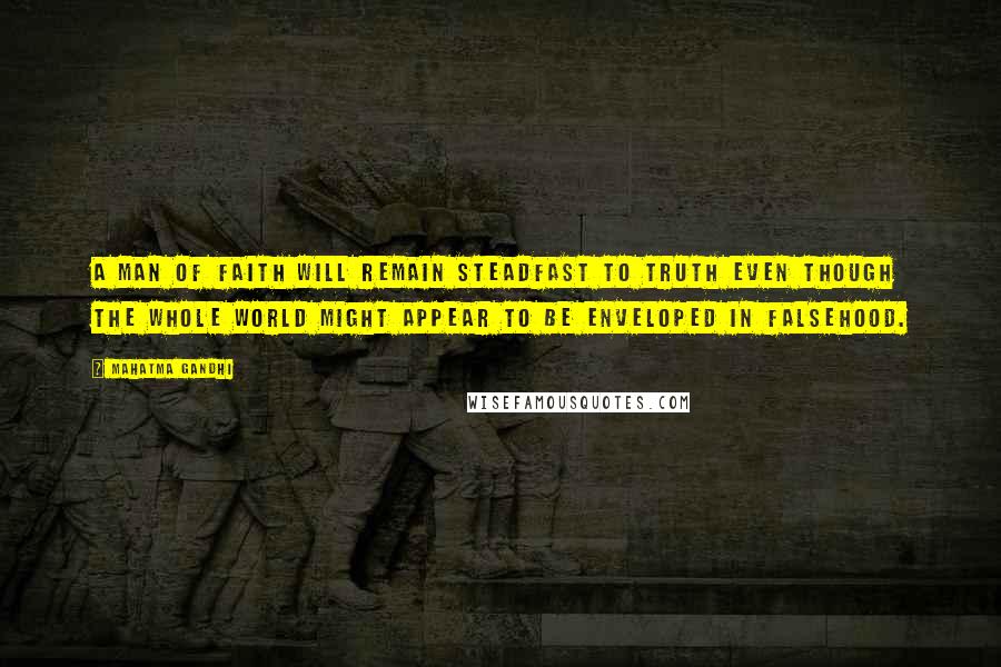 Mahatma Gandhi Quotes: A man of faith will remain steadfast to truth even though the whole world might appear to be enveloped in falsehood.