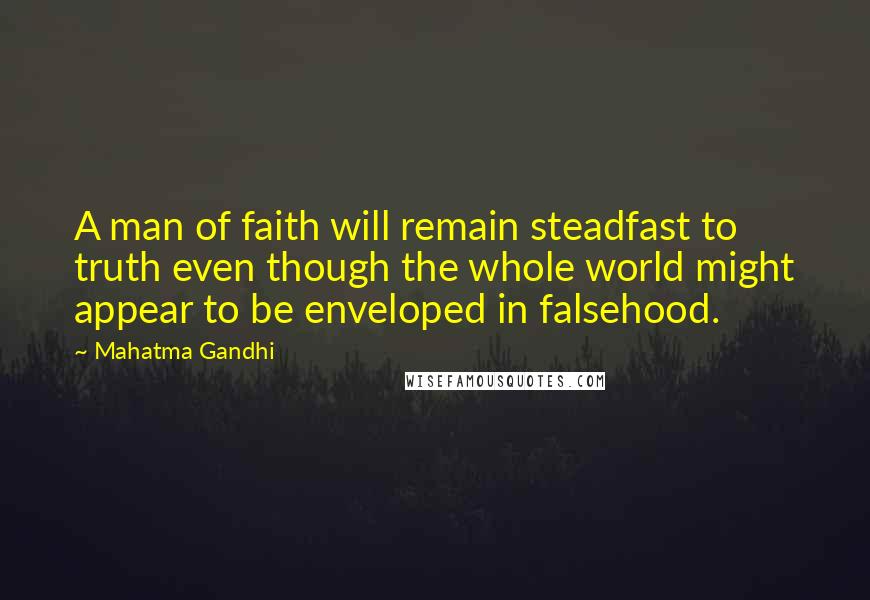 Mahatma Gandhi Quotes: A man of faith will remain steadfast to truth even though the whole world might appear to be enveloped in falsehood.