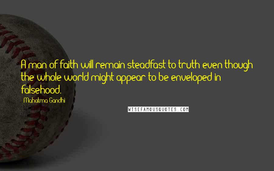 Mahatma Gandhi Quotes: A man of faith will remain steadfast to truth even though the whole world might appear to be enveloped in falsehood.