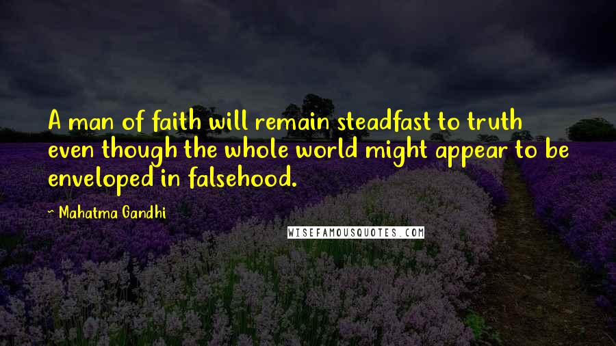 Mahatma Gandhi Quotes: A man of faith will remain steadfast to truth even though the whole world might appear to be enveloped in falsehood.