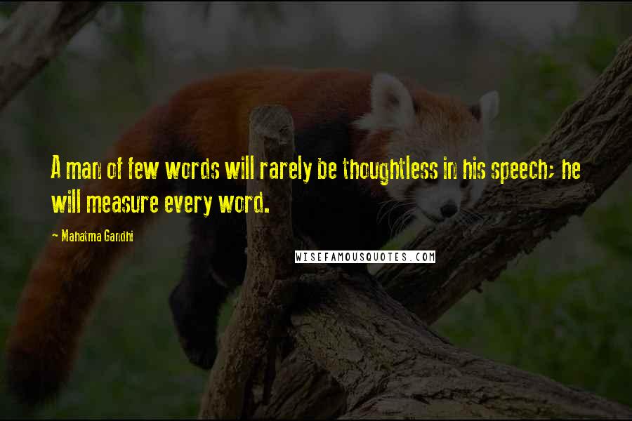 Mahatma Gandhi Quotes: A man of few words will rarely be thoughtless in his speech; he will measure every word.