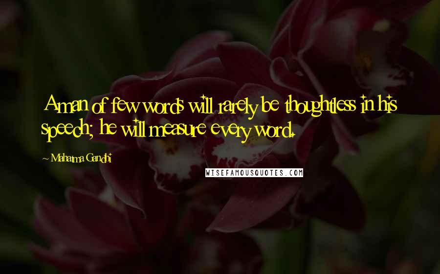 Mahatma Gandhi Quotes: A man of few words will rarely be thoughtless in his speech; he will measure every word.