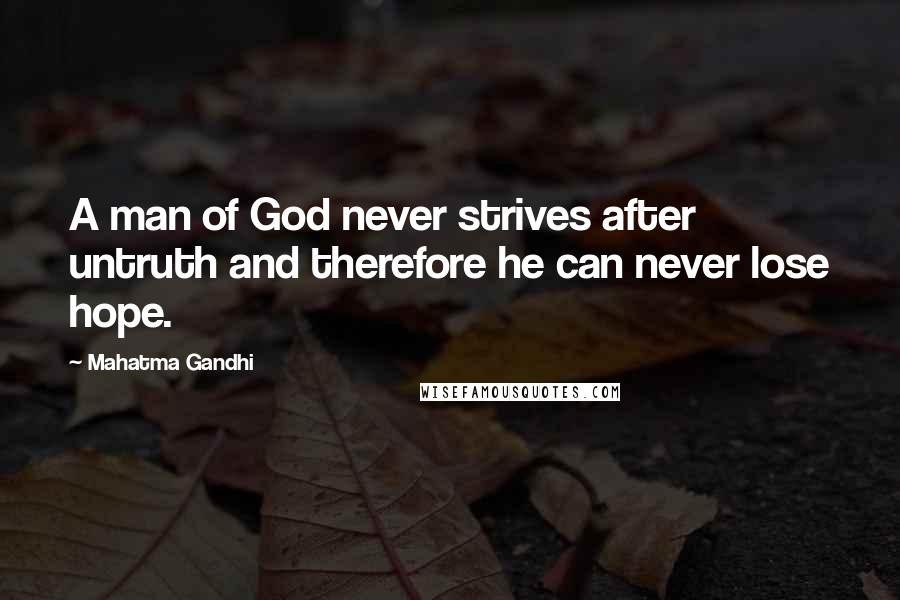 Mahatma Gandhi Quotes: A man of God never strives after untruth and therefore he can never lose hope.