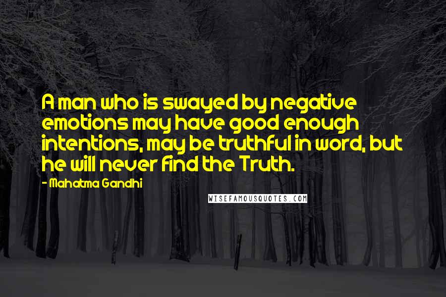 Mahatma Gandhi Quotes: A man who is swayed by negative emotions may have good enough intentions, may be truthful in word, but he will never find the Truth.