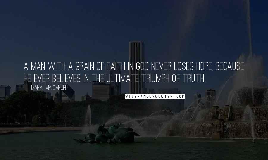 Mahatma Gandhi Quotes: A man with a grain of faith in God never loses hope, because he ever believes in the ultimate triumph of Truth.