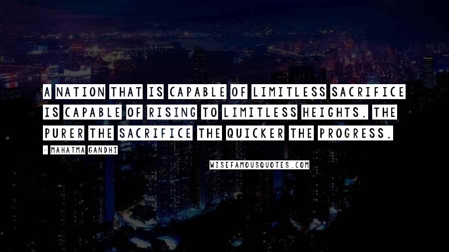 Mahatma Gandhi Quotes: A nation that is capable of limitless sacrifice is capable of rising to limitless heights. The purer the sacrifice the quicker the progress.