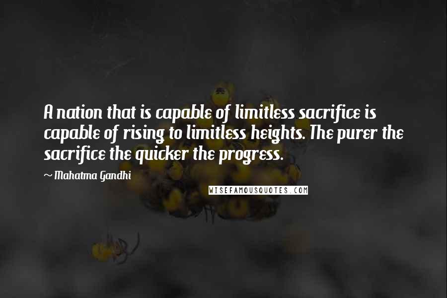 Mahatma Gandhi Quotes: A nation that is capable of limitless sacrifice is capable of rising to limitless heights. The purer the sacrifice the quicker the progress.