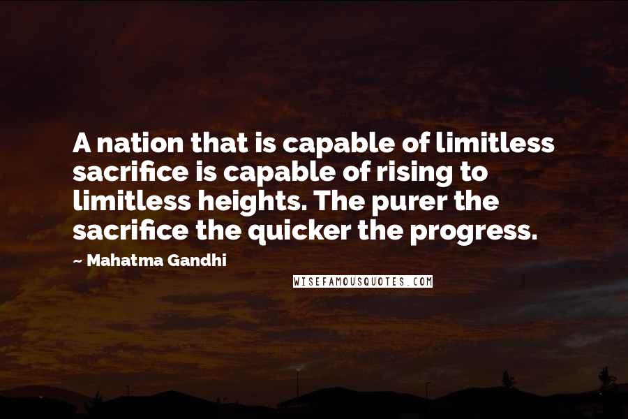 Mahatma Gandhi Quotes: A nation that is capable of limitless sacrifice is capable of rising to limitless heights. The purer the sacrifice the quicker the progress.