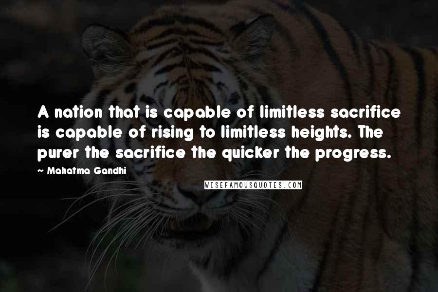 Mahatma Gandhi Quotes: A nation that is capable of limitless sacrifice is capable of rising to limitless heights. The purer the sacrifice the quicker the progress.