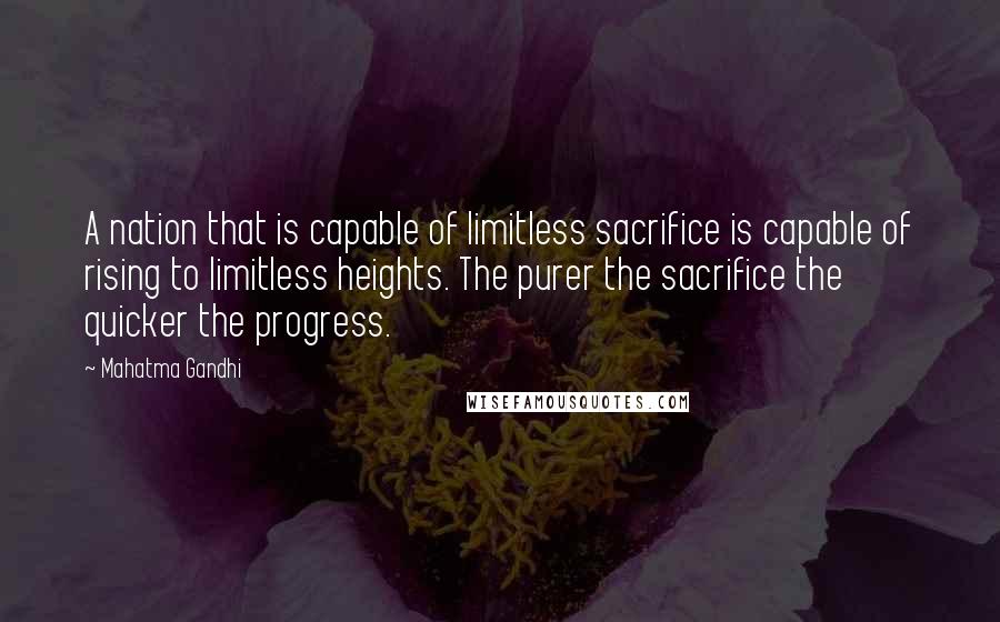 Mahatma Gandhi Quotes: A nation that is capable of limitless sacrifice is capable of rising to limitless heights. The purer the sacrifice the quicker the progress.