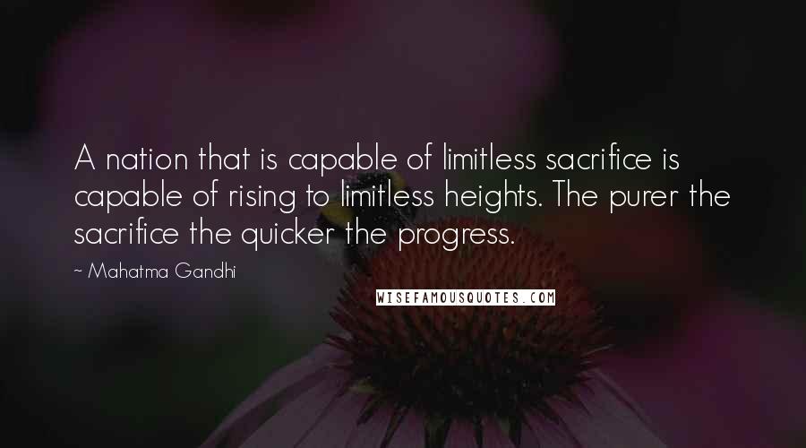 Mahatma Gandhi Quotes: A nation that is capable of limitless sacrifice is capable of rising to limitless heights. The purer the sacrifice the quicker the progress.