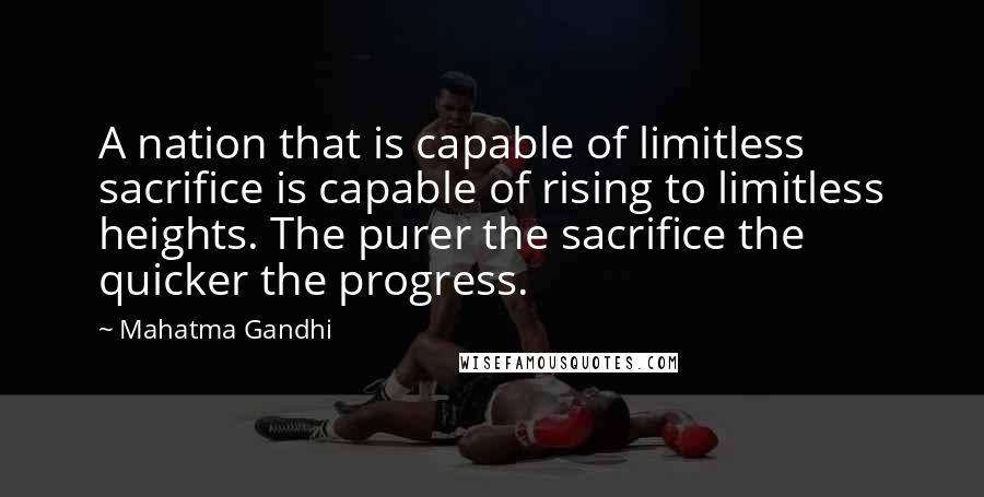 Mahatma Gandhi Quotes: A nation that is capable of limitless sacrifice is capable of rising to limitless heights. The purer the sacrifice the quicker the progress.