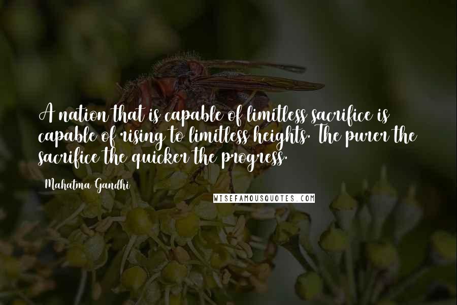 Mahatma Gandhi Quotes: A nation that is capable of limitless sacrifice is capable of rising to limitless heights. The purer the sacrifice the quicker the progress.