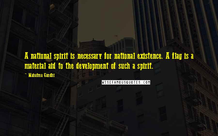 Mahatma Gandhi Quotes: A national spirit is necessary for national existence. A flag is a material aid to the development of such a spirit.