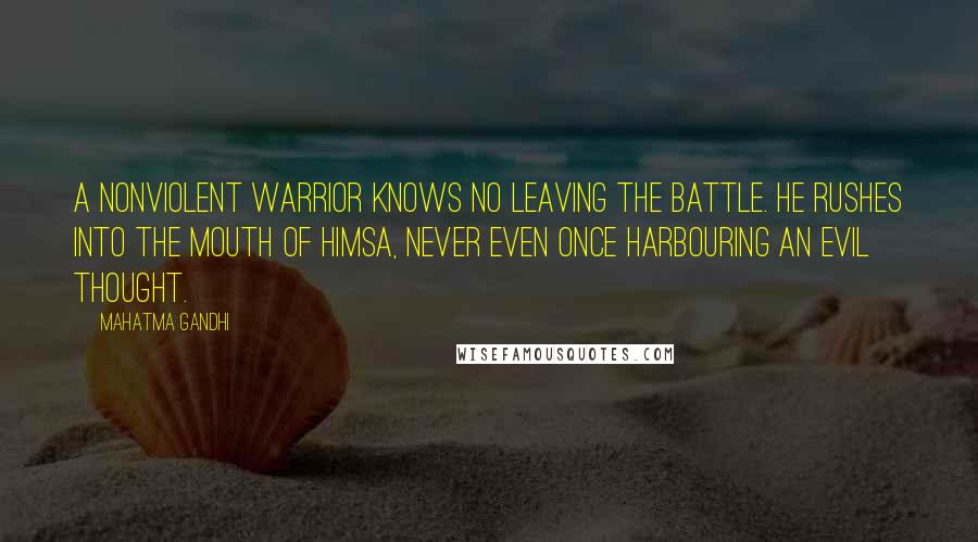 Mahatma Gandhi Quotes: A nonviolent warrior knows no leaving the battle. He rushes into the mouth of himsa, never even once harbouring an evil thought.