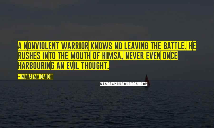 Mahatma Gandhi Quotes: A nonviolent warrior knows no leaving the battle. He rushes into the mouth of himsa, never even once harbouring an evil thought.