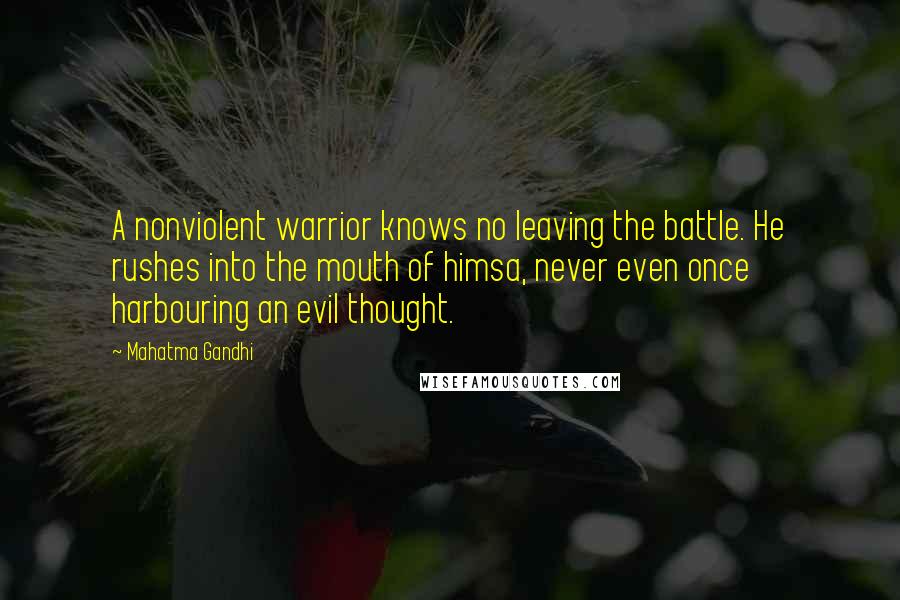 Mahatma Gandhi Quotes: A nonviolent warrior knows no leaving the battle. He rushes into the mouth of himsa, never even once harbouring an evil thought.