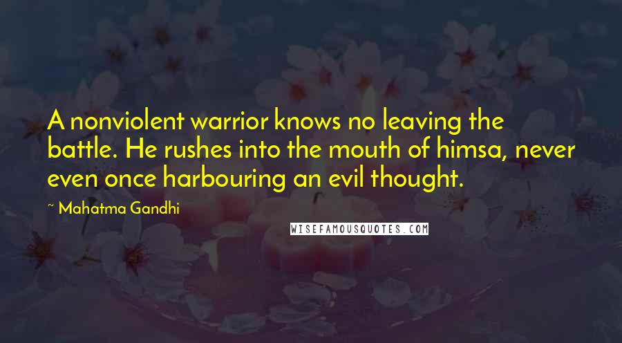 Mahatma Gandhi Quotes: A nonviolent warrior knows no leaving the battle. He rushes into the mouth of himsa, never even once harbouring an evil thought.