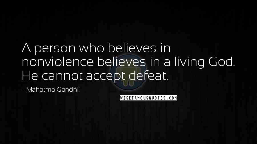 Mahatma Gandhi Quotes: A person who believes in nonviolence believes in a living God. He cannot accept defeat.