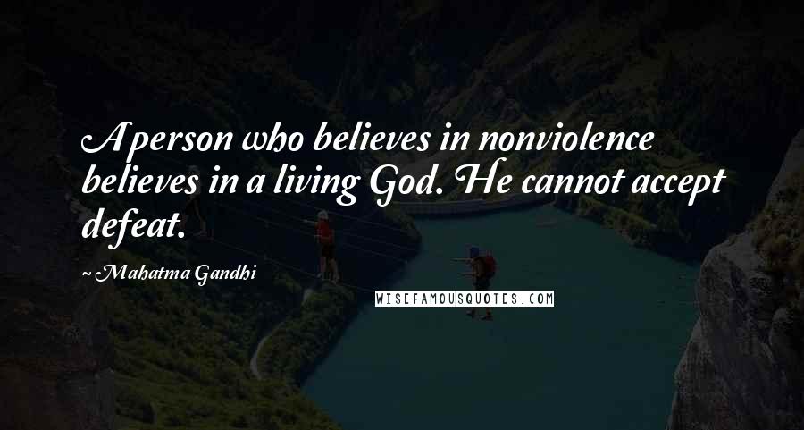 Mahatma Gandhi Quotes: A person who believes in nonviolence believes in a living God. He cannot accept defeat.